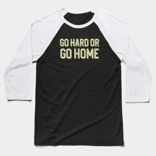 Go hard or go home Baseball T-Shirt